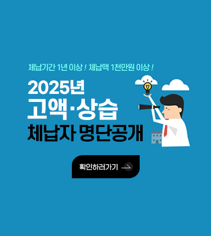체납기간 1년 이상! 체납액 1천만원 이상!
2025년 고액·상습 체납자 명단공개
확인하러가기 >