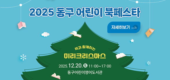 2025 동구 어린이 북페스타
책과 함께하는 미리크리스마스
2025.12.20.토11:00~17:00
동구어린이영어도서관
자세히보기