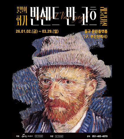 불멸의 화가
빈센트 반 고흐
레플리카전
2026.01.02.(금) ~ 03.29.(일)
동구 문화플랫폼 (구. 부산진역사)
주최 : 부산동구, N : TEAM, 문의 : 051-465-4070