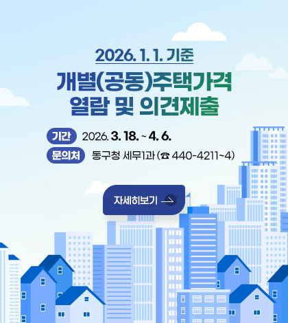 2026. 1. 1. 기준 개별(공동)주택가격 열람 및 의견제출
기간 : 2026. 3. 18. ~ 4. 6.
문의처 : 동구청 세무1과 (☎440-4211~4)
자세히보기