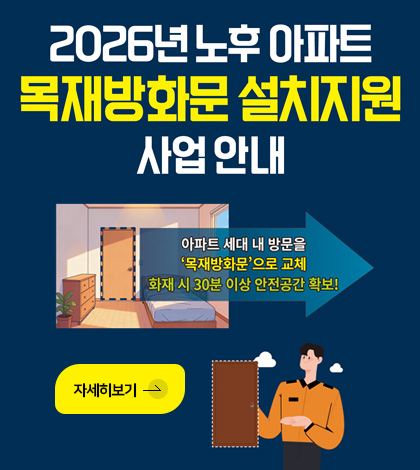 2026년 노후 아파트
목재방화문 설치지원 사업 안내

아파트 세대 내 방문을 목재방화문으로 교체
화재 시 30분 이상 안전공간 확보!

자세히보기 >
