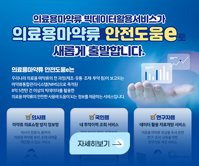 의료용마약류 빅데이터활용서비스가
의료용마약류 안전도움e로
새롭게 출발합니다.

의료용마약류 안전도움e는
우리나라 의료용 마약류의 전 과정(제조·유통·조제·투약 등)이 보고되는
마약류통합관리시스템(NIMS)으로 축적된
8억 5천만 건 이상의 빅데이터를 활용한
의료용 마약류의 안전한 사용에 도움이 되는 정보를 제공하는 서비스입니다.

의사용
마약류 의료쇼핑 방지 정보망

국민용
내 투약이력 조회 서비스

연구자용
데이터 활용 자료개방 서비스

자세히보기