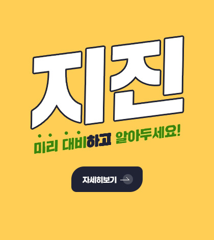 지진 미리 대비하고 알아두세요!
자세히보기 >