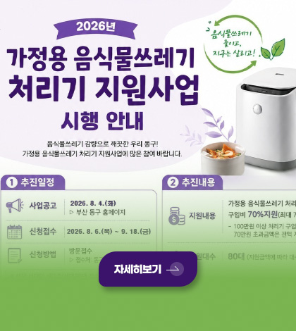 2026 가정용 음식물쓰레기 처리기 지원사업 시행 안내
음식물 쓰레기 감량으로 깨끗한 우리 동구!
가정용 음식물쓰레기 처리기 지원사업에 많은 참여 바랍니다.