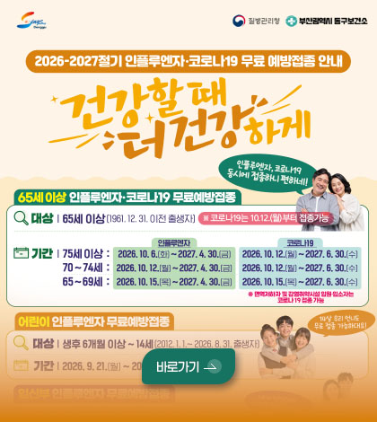 2026-2027절기 인플루엔자·코로나 19 무료 예방접종 안내
건강할 때 더 건강하게

2026-2027절기
65세 이상 코로나 19·인플루엔자 무료예방접종

대상 | 65세 이상 (1961.12.31. 이전 출생자) ※ 코로나19는 10.12.(월) 부터 접종 가능
기관 | 가까운 위탁의료기관
※ 위탁의료기관은 예방접종도우미 누리잡(nip.kdca.go.kr)에서 확인, 방문시 신분증 지참
기간 |
75세이상 [인플루엔자] 2026.10.6.(화) ~ 2027.4.30.(금) [코로나19] 2026.10.12.(월) ~ 2027.6.30.(수)
70~74세이상 [인플루엔자] 2026.10.12.(월) ~ 2027.4.30.(금) [코로나19] 2026.10.12.(월) ~ 2027.6.30.(수)
65~69세이상 [인플루엔자] 2026.10.15.(목) ~ 2027.4.30.(금) [코로나19] 2026.10.15.(목) ~ 2027.6.30.(수)

※면역저하자 및 감염취약시설 입원·입소자는 코로나 19 접종 가능

인플루엔자, 코로나19 동시에 접종하니 편하네!

바로가기 >