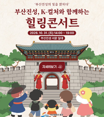 부산진성의 빛을 밝히다
부산진성, K-컬처와 함께하는 힐링콘서트
2026.10.31.(토) 14:00 ~ 19:00
부산진성 서문 일대
자세히보기 >